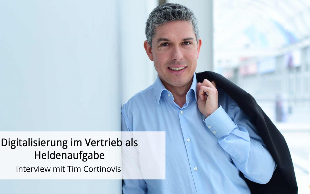 Digitalisierung im Vertrieb als Heldenaufgabe. Interview mit Tim Cortinovis